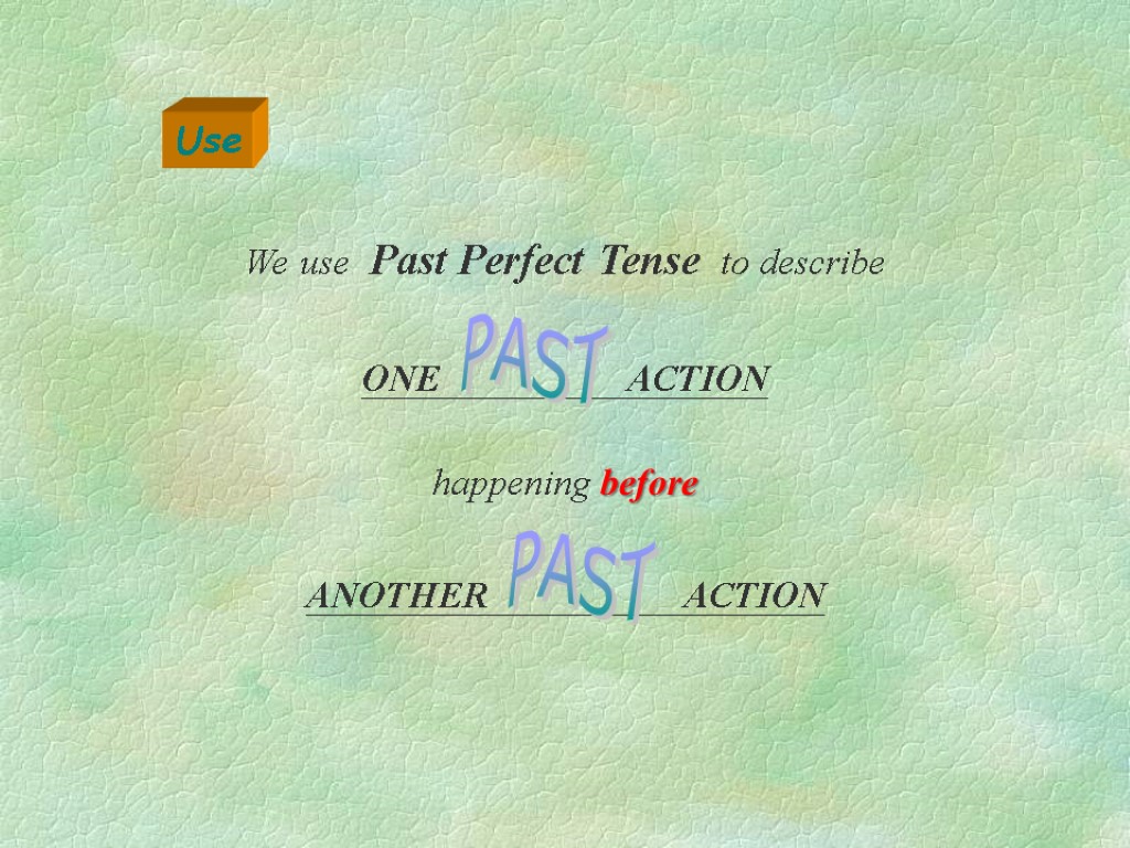 Use We use Past Perfect Tense to describe happening before